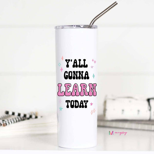 Y'all Gonna Learn 20oz Teacher